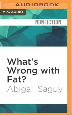 What's Wrong with Fat?: The War on Obesity and Its Collateral Damage by Abigail Saguy