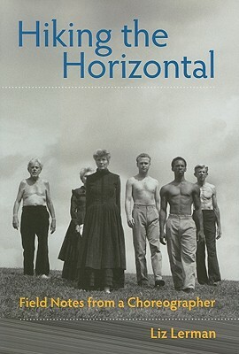 Hiking the Horizontal: Field Notes from a Choreographer by Liz Lerman