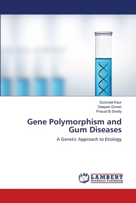 Gene Polymorphism and Gum Diseases by Prasad B. Shetty, Gurpreet Kaur, Deepak Grover