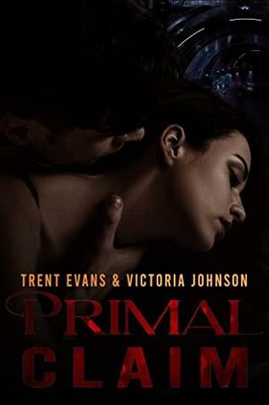 Primal Claim: A Rough Alpha Romance by Victoria Johnson, Trent Evans