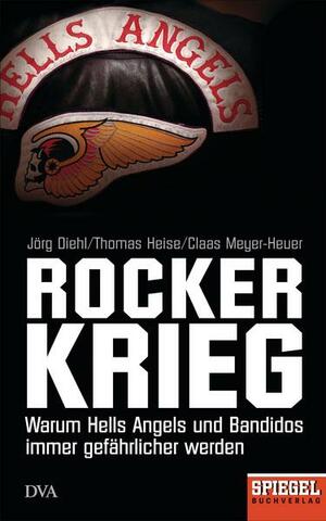 Rockerkrieg: Warum Hells Angels und Bandidos immer gefährlicher werden - Ein SPIEGEL-Buch by Claas Meyer-Heuer, Jörg Diehl, Thomas Heise