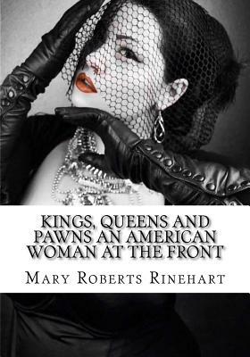 Kings, Queens and Pawns an American Woman at the Front by Mary Roberts Rinehart