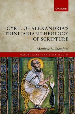 Cyril of Alexandria's Trinitarian Theology of Scripture by Matthew R. Crawford