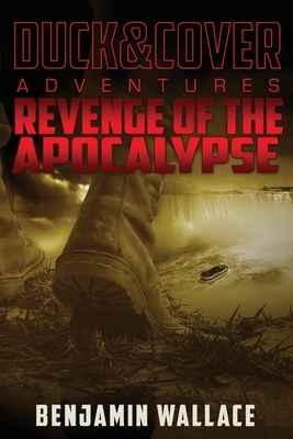 Revenge of the Apocalypse: A Duck & Cover Adventure by Benjamin Wallace