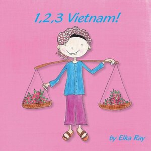 1,2,3 Vietnam!: A creative Vietnam-themed picture book for young children by Elka K. Ray
