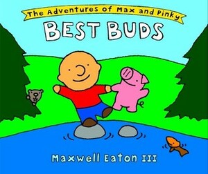 The Adventures of Max and Pinky: Best Buds by Maxwell Eaton III