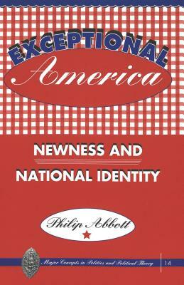 Exceptional America: Newness and National Identity by Philip Abbott