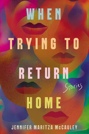 When Trying to Return Home by Jennifer Maritza McCauley
