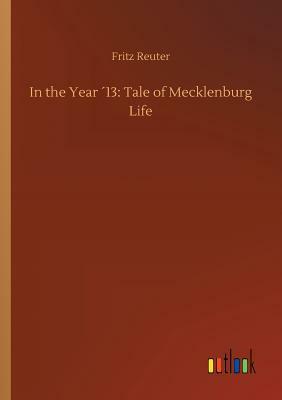 In the Year ´13: Tale of Mecklenburg Life by Fritz Reuter