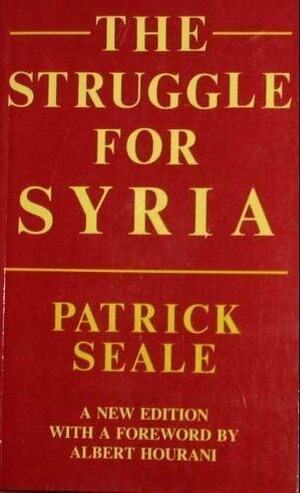 The Struggle for Syria: A Study in Post-War Arab Politics, 1945-1958 by Patrick Seale, Albert Hourani