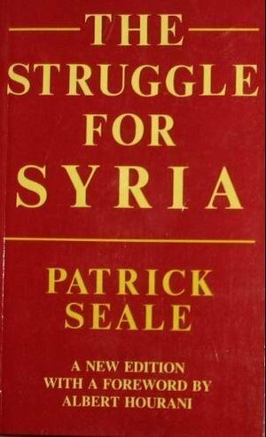 The Struggle for Syria: A Study in Post-War Arab Politics, 1945-1958 by Albert Hourani, Patrick Seale