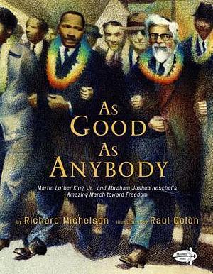 As Good as Anybody: Martin Luther King, Jr., and Abraham Joshua Heschel's Amazing March toward Freedom by Raúl Colón, Richard Michelson, Richard Michelson