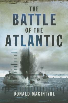 The Battle of the Atlantic by Donald G.F.W. Macintyre