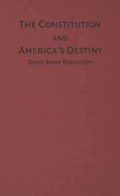 The Constitution and America's Destiny by David Brian Robertson