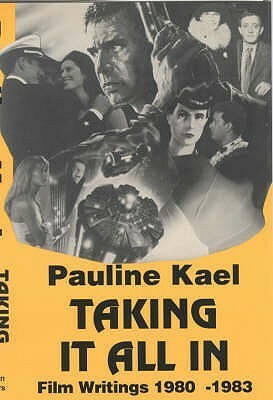 Taking it All In: Film Writings, 1980-1983 by Pauline Kael