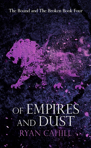 Of Empires and Dust by Ryan Cahill