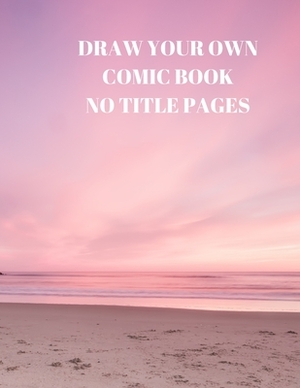 Draw Your Own Comic Book No Title Pages: 90 Pages of 8.5 X 11 Inch Comic Book First Pages by Larry Sparks