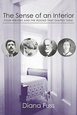 The Sense of an Interior: Four Rooms and the Writers That Shaped Them by Diana Fuss