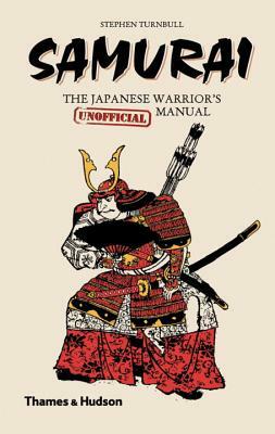 Samurai: The Japanese Warrior's [unofficial] Manual by Stephen Turnbull