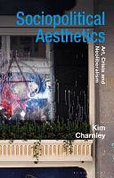 Sociopolitical Aesthetics: Art, Crisis and Neoliberalism by Kim Charnley