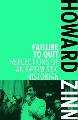 Failure to Quit: Reflections of an Optimistic Historian by Howard Zinn