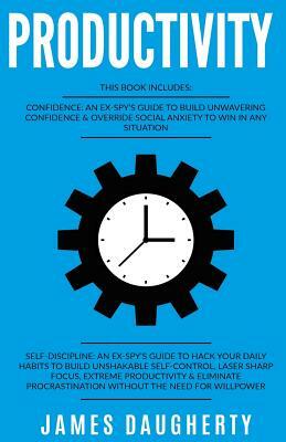 Productivity: 2 Manuscripts - Confidence an Ex-Spy's Guide, Self-Discipline an Ex-Spy's Guide (Time Management, Anti-Procrastination by James Daugherty