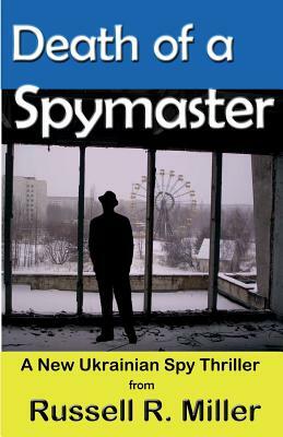 Death of a Spymaster: A New Ukrainian Spy Thriller by Russell R. Miller, Robert J. Banis Phd