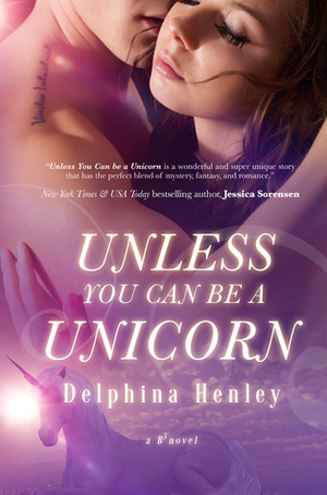 Unless You Can Be a Unicorn by Delphina Henley