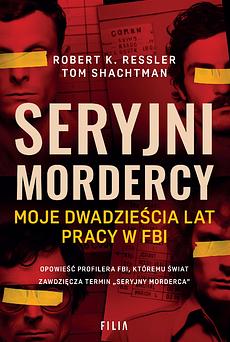 Seryjni mordercy: moje dwadzieścia lat pracy w FBI by Robert K. Ressler