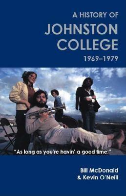 As Long as You're Havin' a Good Time: A History of Johnston College, 1969-1979 by Bill McDonald, Kevin O'Neill