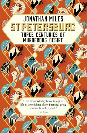 St Petersburg: Three Centuries of Murderous Desire by Jonathan Miles