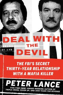 Deal with the Devil: The FBI's Secret Thirty-Year Relationship with a Mafia Killer by Peter Lance