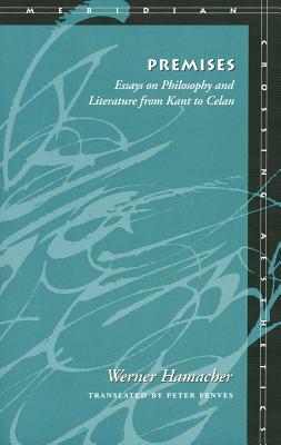 Premises: Essays on Philosophy and Literature from Kant to Celan by Werner Hamacher