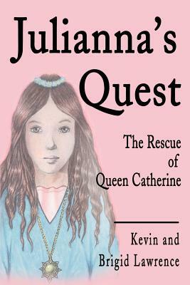 Julianna's Quest: The Rescue of Queen Catherine by Kevin Lawrence
