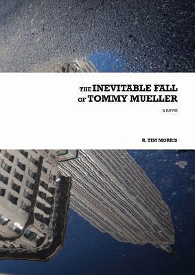 The Inevitable Fall of Tommy Mueller by Ryan Tim Morris