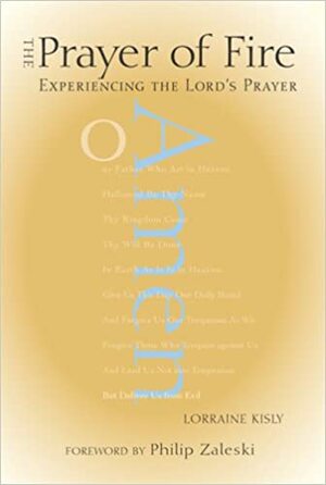 The Prayer of Fire: Experiencing Lord's Prayer by Lorraine Kisly