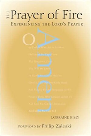 The Prayer of Fire: Experiencing Lord's Prayer by Lorraine Kisly