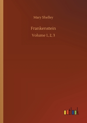 Frankenstein: Volume 1, 2, 3 by Mary Shelley