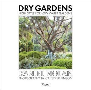 Dry Gardens: High Style for Low Water Gardens by Daniel Nolan