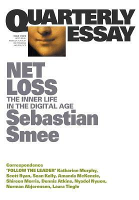 Net Loss: The Inner Life in the Digital Age: Quarterly Essay 72 by Sebastian Smee