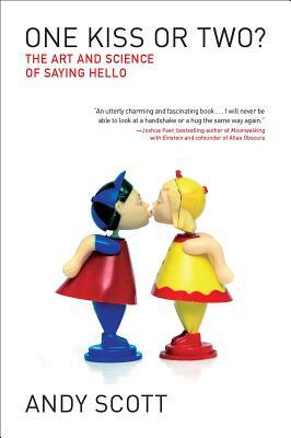One Kiss or Two?: The Art and Science of Saying Hello by Andy Scott