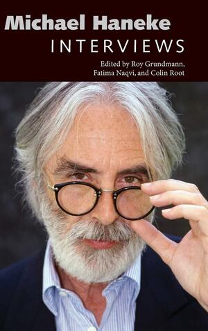 Michael Haneke: Interviews by Colin Root, Roy Grundmann, Fatima Naqvi