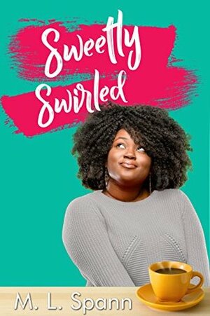Sweetly Swirled by M. L. Spann, M.L. Spann