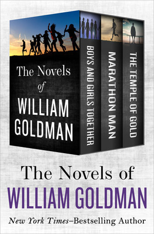 The Novels of William Goldman: Boys and Girls Together, Marathon Man, and The Temple of Gold by William Goldman