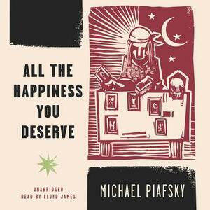 All the Happiness You Deserve by Michael Piafsky