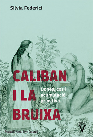 Caliban i la bruixa: Dones, cos i acumulació primitiva by Silvia Federici, Marta Pera Cucurell