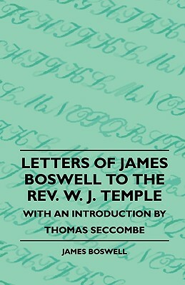 Letters Of James Boswell To The Rev. W. J. Temple - With An Introduction By Thomas Seccombe by James Boswell