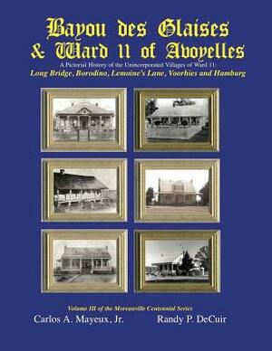 Bayou des Glaises & Ward 11 of Avoyelles: Long Bridge, Borodino, Lemoine's Lane, Voorhies and Hamburg by Carlos Mayeux Jr, Randy Decuir Sr