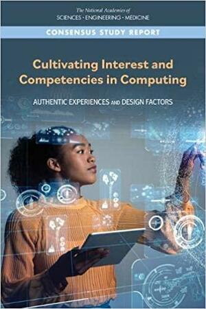 Cultivating Interest and Competencies in Computing: Authentic Experiences and Design Factors by Amy Stephens, Barbara M. Means