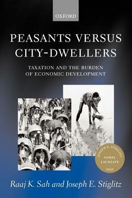 Peasants Versus City-Dwellers: Taxation and the Burden of Economic Development by Joseph E. Stiglitz, Raaj K. Sah